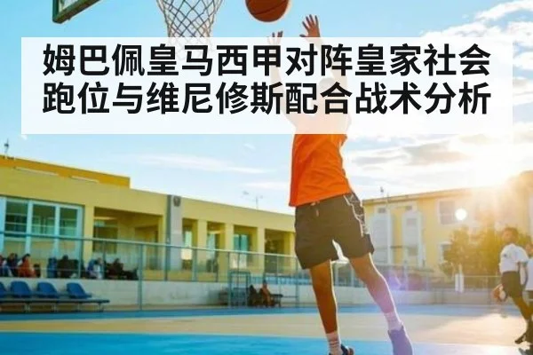 姆巴佩皇马西甲对阵皇家社会跑位与维尼修斯配合战术分析 | www.c7c7.app